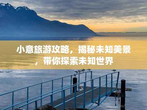 小意旅游攻略,揭秘未知美景,带你探索未知世界