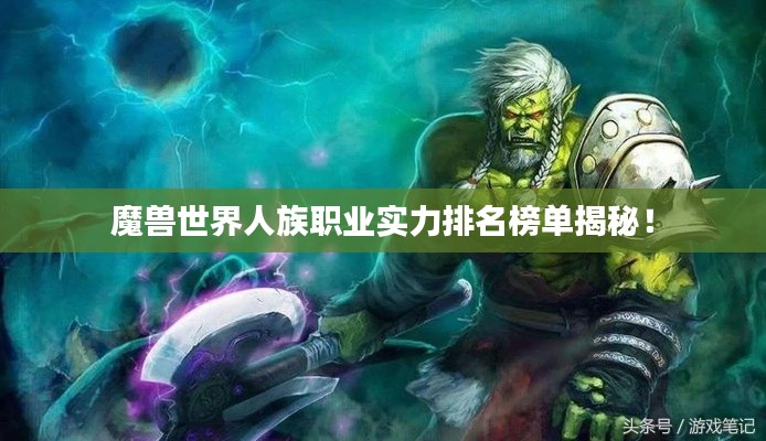 魔兽世界人族职业实力排名榜单揭秘!