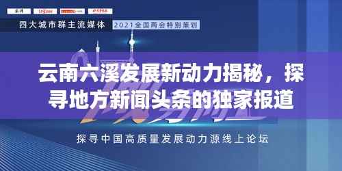云南六溪发展新动力揭秘,探寻地方新闻头条的独家报道