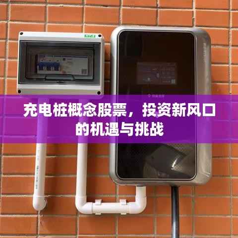 充电桩概念股票,投资新风口的机遇与挑战