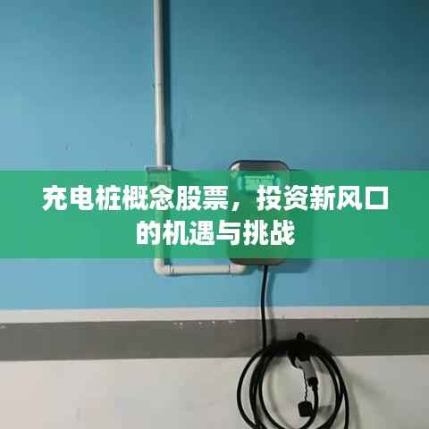充电桩概念股票,投资新风口的机遇与挑战
