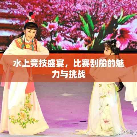 水上竞技盛宴,比赛刮船的魅力与挑战