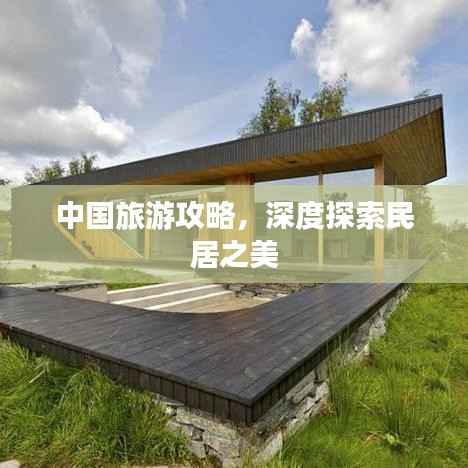 中国旅游攻略,深度探索民居之美