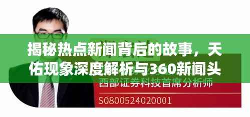 揭秘热点新闻背后的故事,天佑现象深度解析与360新闻头条的独到洞察