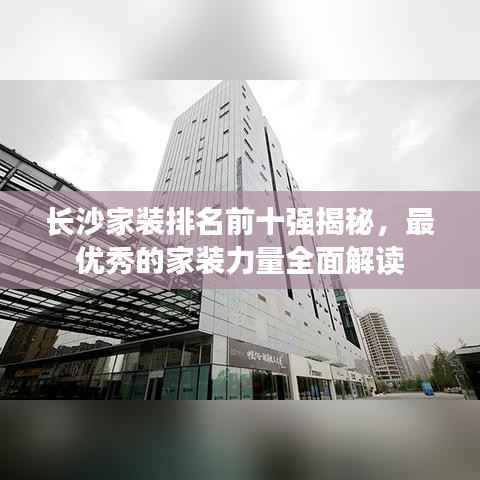 长沙家装排名前十强揭秘,最优秀的家装力量全面解读