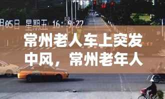 常州老人车上突发中风,常州老年人乘车避高峰规定