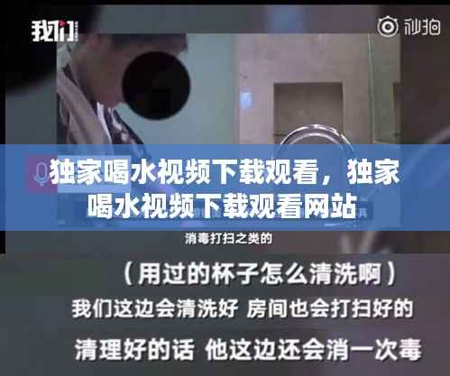 独家喝水视频下载观看,独家喝水视频下载观看网站