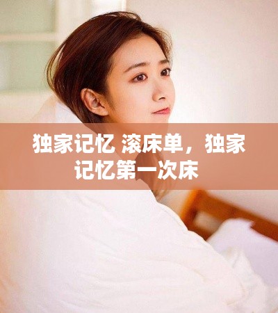 独家记忆 滚床单,独家记忆第一次床