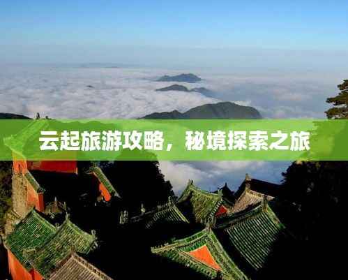 云起旅游攻略,秘境探索之旅