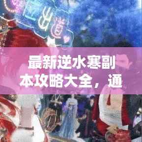 最新逆水寒副本攻略大全,通关秘籍,百度收录标准标题