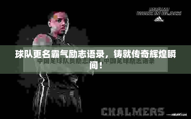 球队更名霸气励志语录,铸就传奇辉煌瞬间!